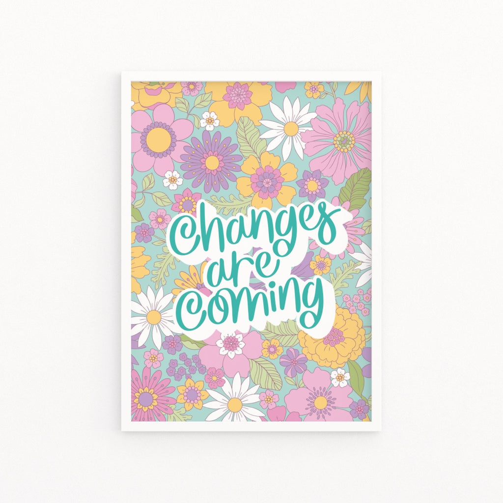 Changes are Coming Floral Quote Print - Colour Your Life Club