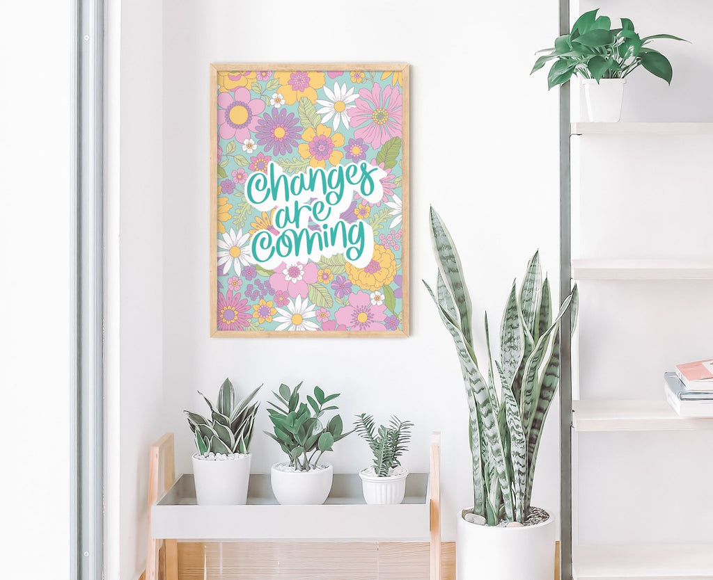 Changes are Coming Floral Quote Print - Colour Your Life Club